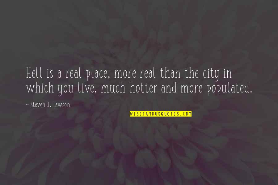 Heidenei Quotes By Steven J. Lawson: Hell is a real place, more real than Heidenei Quotes By Steven J. Lawson: Hell is a real place, more real than