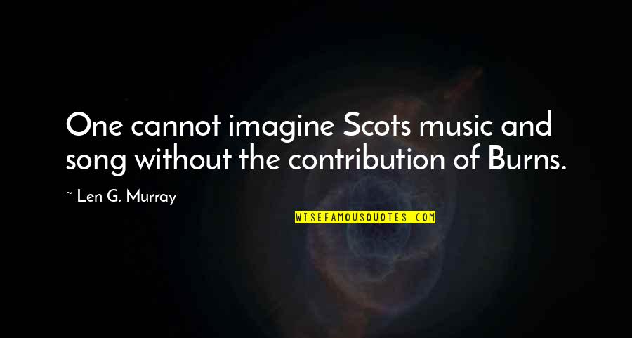 Heidepriem Law Quotes By Len G. Murray: One cannot imagine Scots music and song without