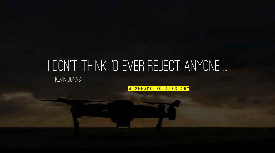 Heider Heydrich Quotes By Kevin Jonas: I don't think I'd ever reject anyone ...