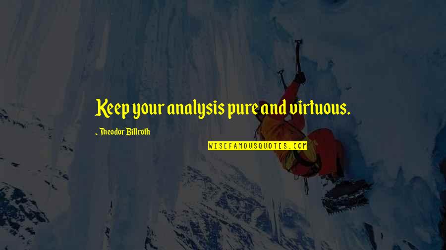 Heider Heydrich Quotes By Theodor Billroth: Keep your analysis pure and virtuous.