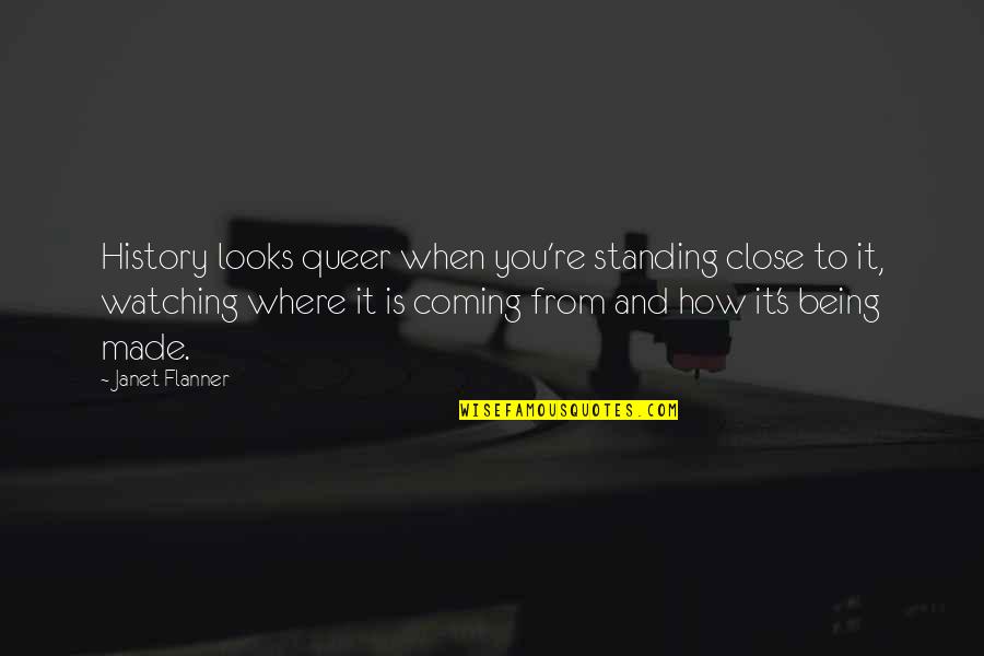 Heidgerken Quotes By Janet Flanner: History looks queer when you're standing close to