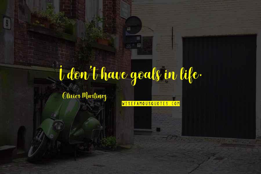 Heidgerken Quotes By Olivier Martinez: I don't have goals in life. Heidgerken Quotes By Olivier Martinez: I don't have goals in life.