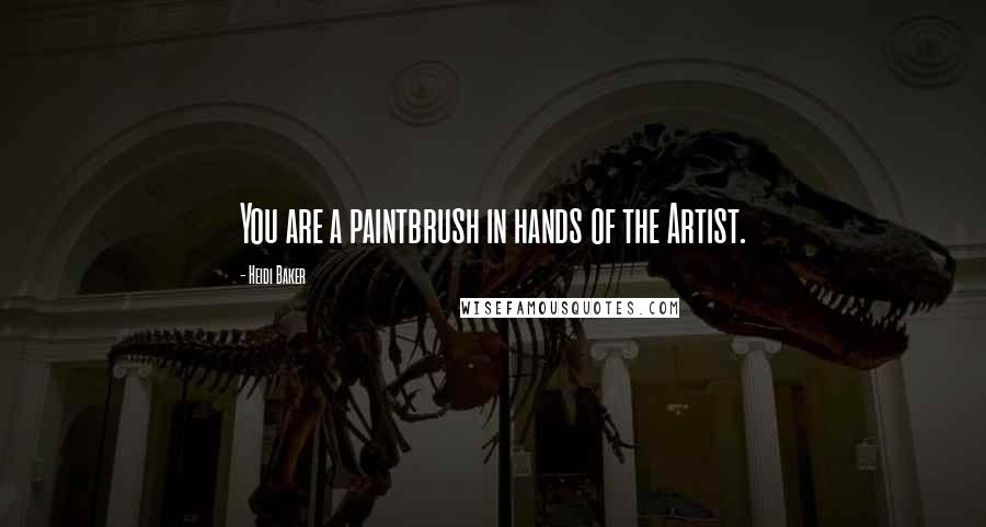 Heidi Baker quotes: You are a paintbrush in hands of the Artist.