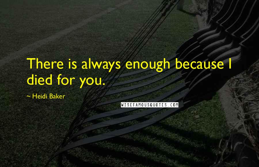 Heidi Baker quotes: There is always enough because I died for you.