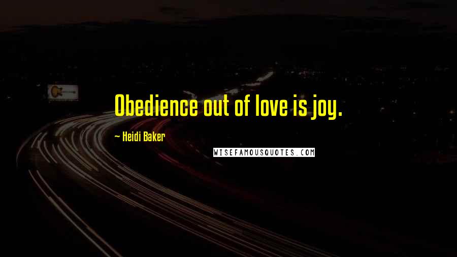 Heidi Baker quotes: Obedience out of love is joy.