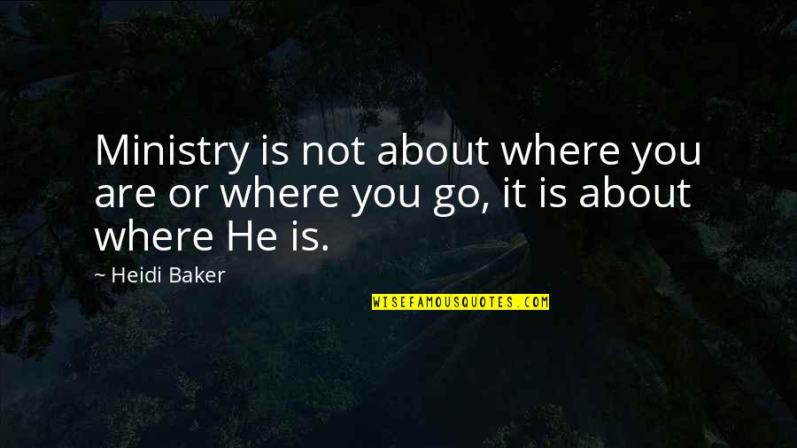 Heidi Baker Quotes By Heidi Baker: Ministry is not about where you are or