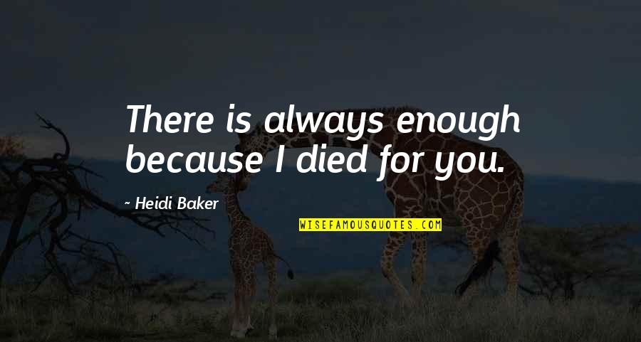 Heidi Baker Quotes By Heidi Baker: There is always enough because I died for Heidi Baker Quotes By Heidi Baker: There is always enough because I died for