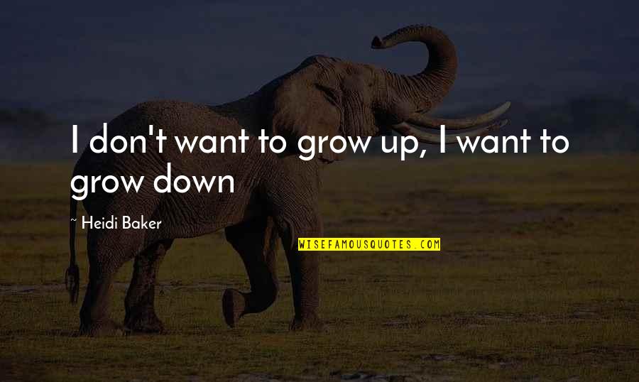 Heidi Baker Quotes By Heidi Baker: I don't want to grow up, I want Heidi Baker Quotes By Heidi Baker: I don't want to grow up, I want