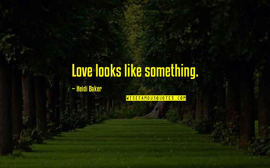 Heidi Baker Quotes By Heidi Baker: Love looks like something.