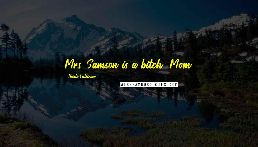 Heidi Cullinan quotes: Mrs. Samson is a bitch, Mom.