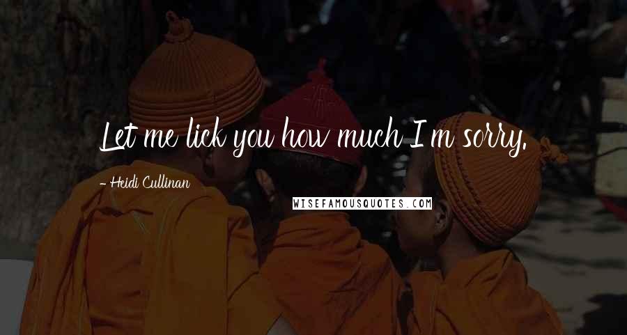 Heidi Cullinan quotes: Let me lick you how much I'm sorry.