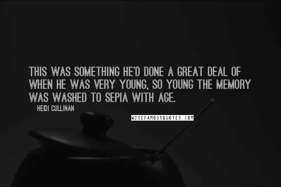 Heidi Cullinan quotes: This was something he'd done a great deal of when he was very young, so young the memory was washed to sepia with age.