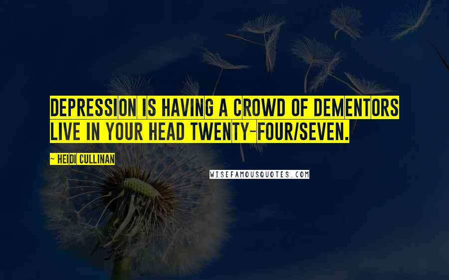 Heidi Cullinan quotes: Depression is having a crowd of dementors live in your head twenty-four/seven.