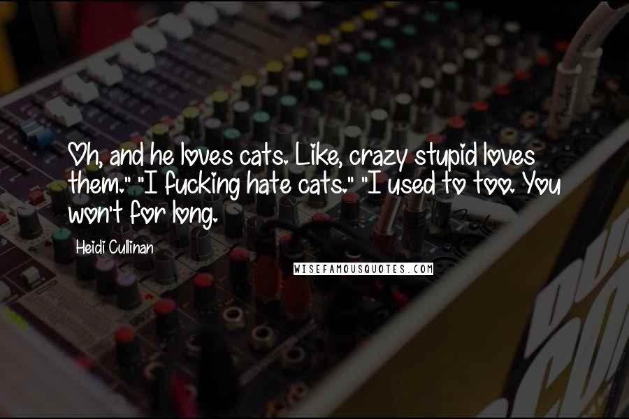 Heidi Cullinan quotes: Oh, and he loves cats. Like, crazy stupid loves them." "I fucking hate cats." "I used to too. You won't for long.