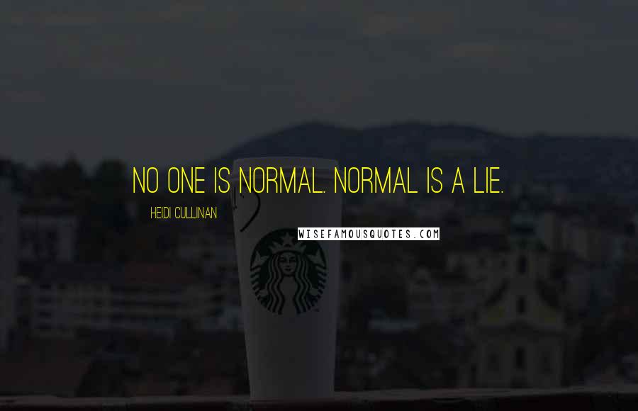 Heidi Cullinan quotes: No one is normal. Normal is a lie.