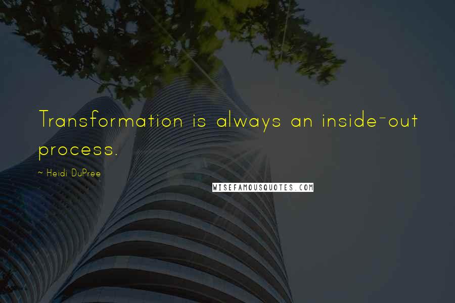 Heidi DuPree quotes: Transformation is always an inside-out process.