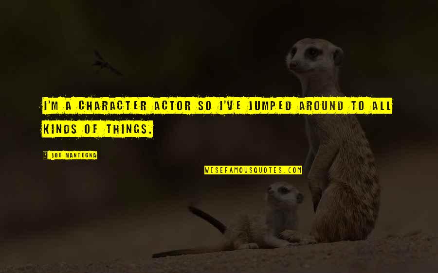 Heidi Heckelbeck Quotes By Joe Mantegna: I'm a character actor so I've jumped around