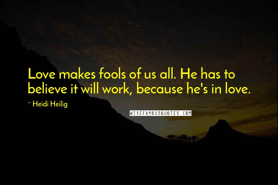 Heidi Heilig quotes: Love makes fools of us all. He has to believe it will work, because he's in love.
