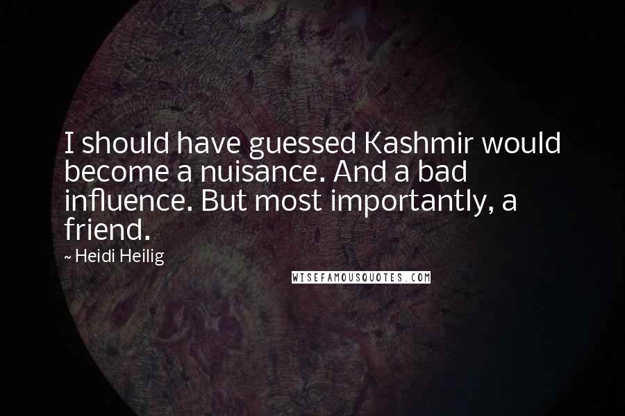 Heidi Heilig quotes: I should have guessed Kashmir would become a nuisance. And a bad influence. But most importantly, a friend. Heidi Heilig quotes: I should have guessed Kashmir would become a nuisance. And a bad influence. But most importantly, a friend.