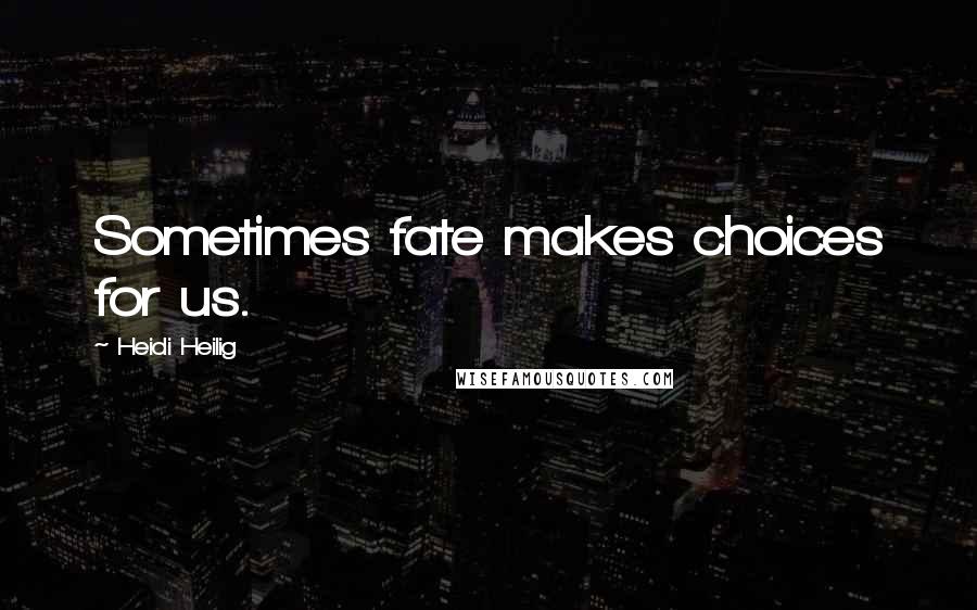 Heidi Heilig quotes: Sometimes fate makes choices for us.