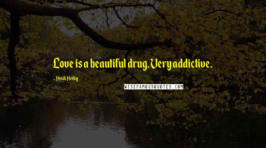 Heidi Heilig quotes: Love is a beautiful drug. Very addictive.