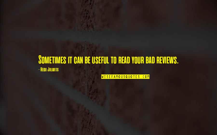 Heidi Julavits Quotes By Heidi Julavits: Sometimes it can be useful to read your Heidi Julavits Quotes By Heidi Julavits: Sometimes it can be useful to read your
