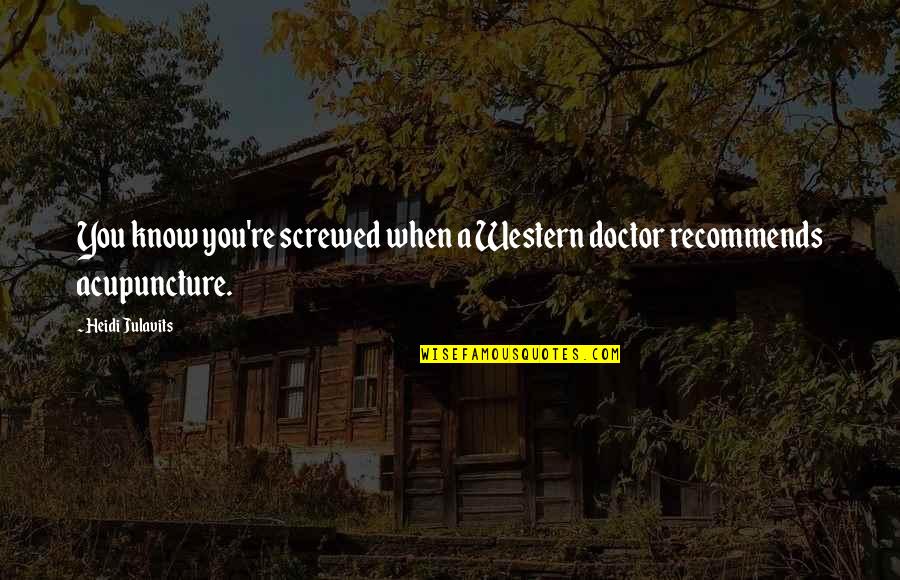 Heidi Julavits Quotes By Heidi Julavits: You know you're screwed when a Western doctor