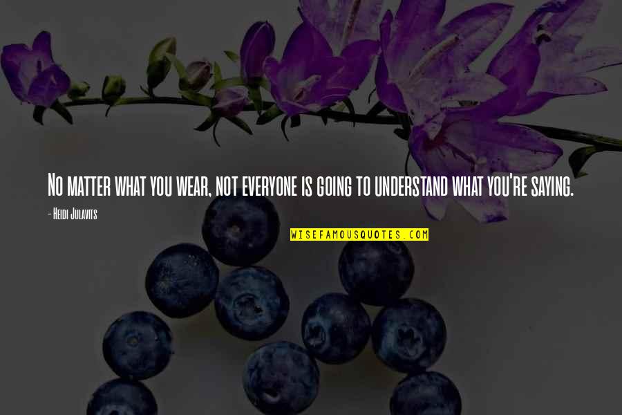 Heidi Julavits Quotes By Heidi Julavits: No matter what you wear, not everyone is