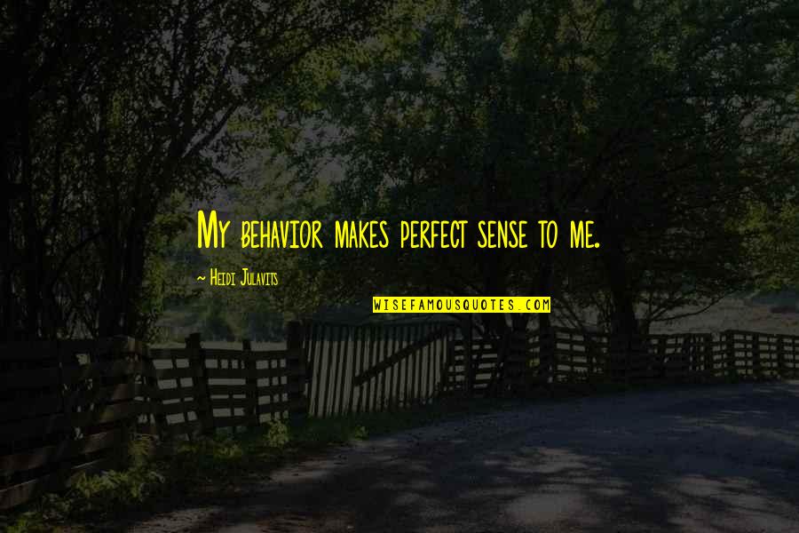 Heidi Julavits Quotes By Heidi Julavits: My behavior makes perfect sense to me. Heidi Julavits Quotes By Heidi Julavits: My behavior makes perfect sense to me.
