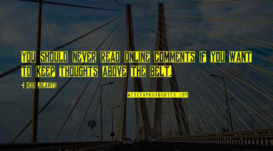 Heidi Julavits Quotes By Heidi Julavits: You should never read online comments if you