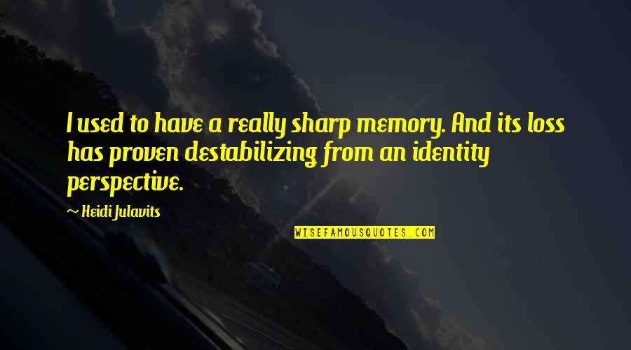 Heidi Julavits Quotes By Heidi Julavits: I used to have a really sharp memory. Heidi Julavits Quotes By Heidi Julavits: I used to have a really sharp memory.