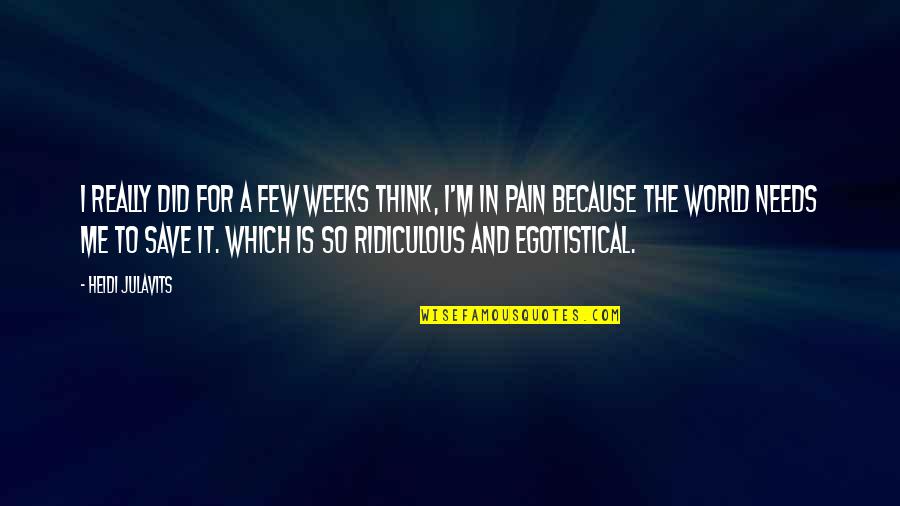 Heidi Julavits Quotes By Heidi Julavits: I really did for a few weeks think, Heidi Julavits Quotes By Heidi Julavits: I really did for a few weeks think,