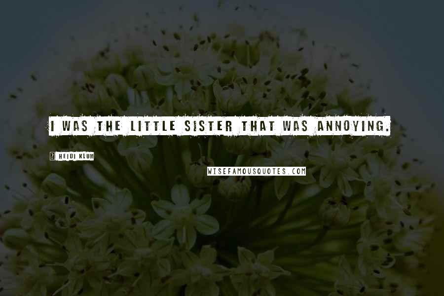 Heidi Klum quotes: I was the little sister that was annoying.