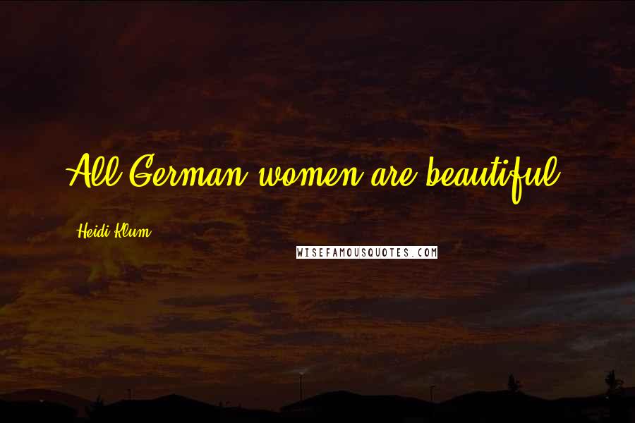 Heidi Klum quotes: All German women are beautiful.