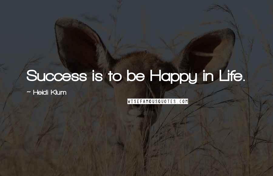 Heidi Klum quotes: Success is to be Happy in Life.