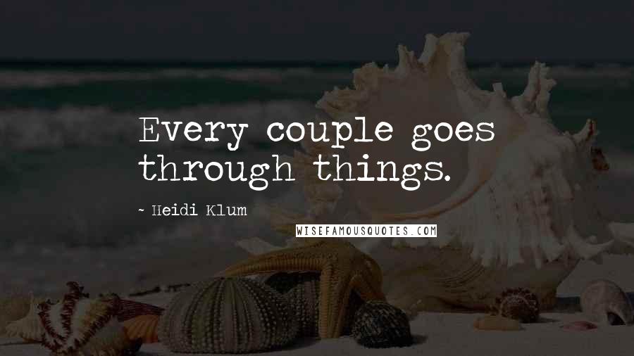 Heidi Klum quotes: Every couple goes through things. Heidi Klum quotes: Every couple goes through things.