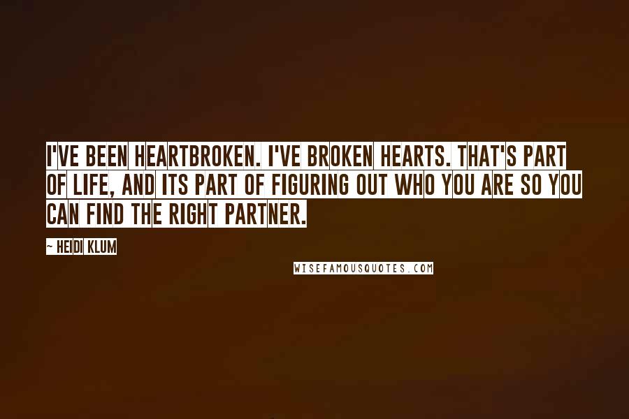 Heidi Klum quotes: I've been heartbroken. I've broken hearts. That's part of life, and its part of figuring out who you are so you can find the right partner. Heidi Klum quotes: I've been heartbroken. I've broken hearts. That's part of life, and its part of figuring out who you are so you can find the right partner.