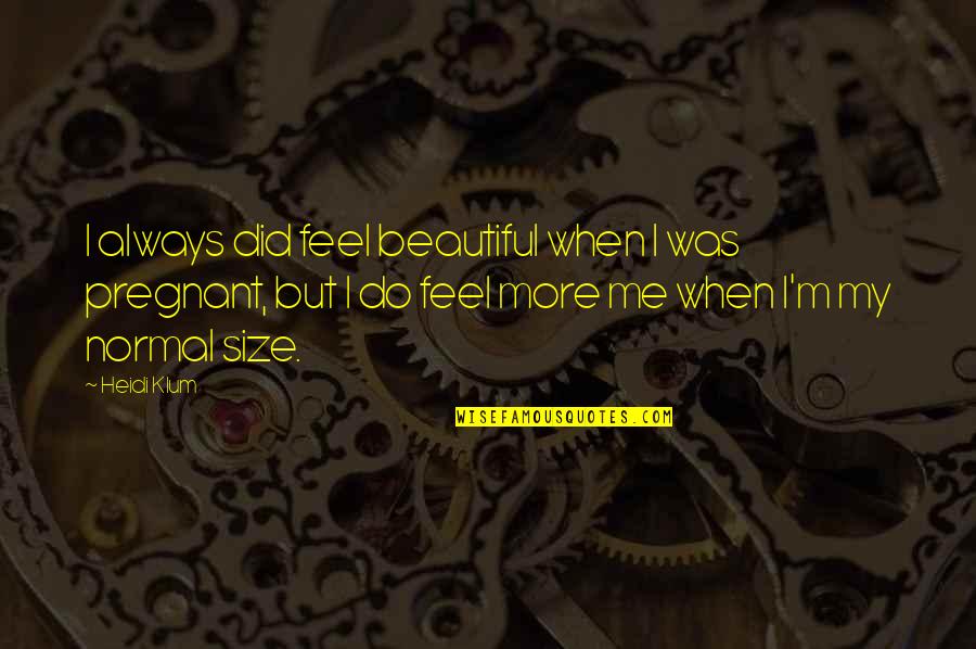 Heidi Klum Quotes By Heidi Klum: I always did feel beautiful when I was