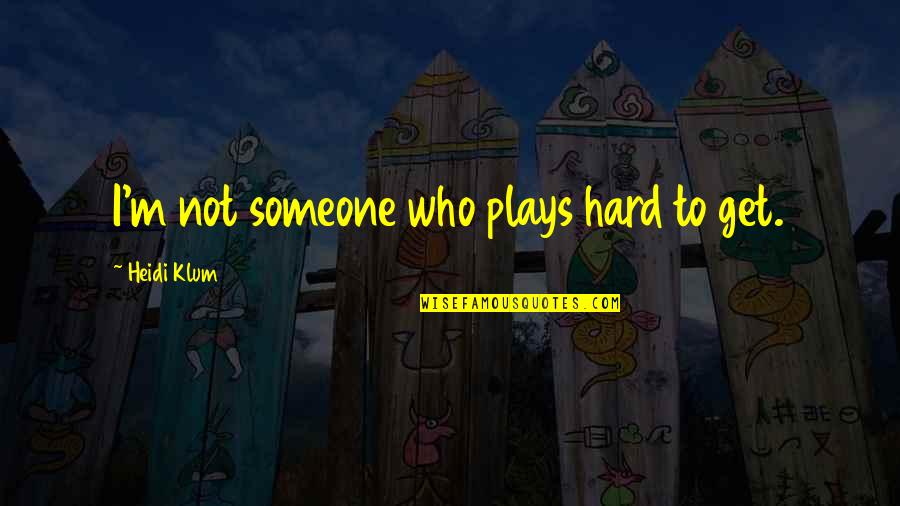 Heidi Klum Quotes By Heidi Klum: I'm not someone who plays hard to get.