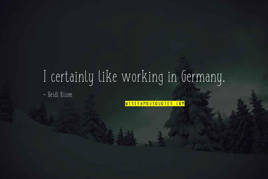 Heidi Klum Quotes By Heidi Klum: I certainly like working in Germany.