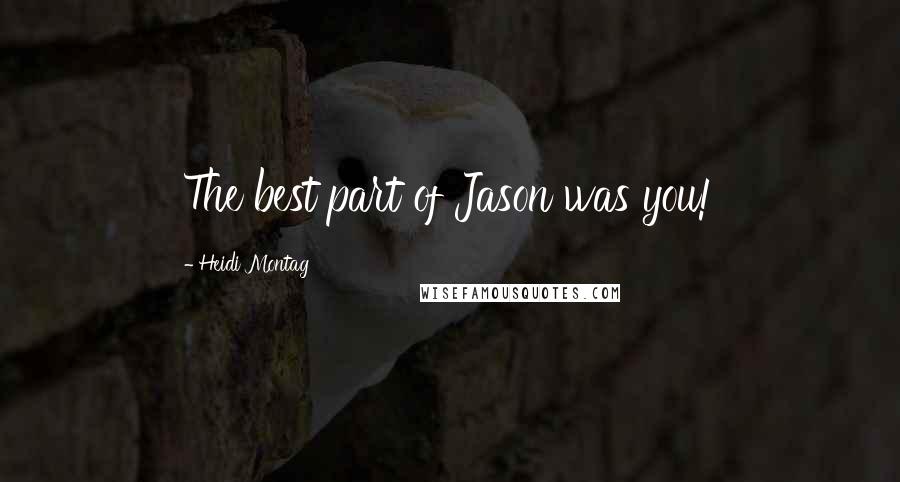 Heidi Montag quotes: The best part of Jason was you!