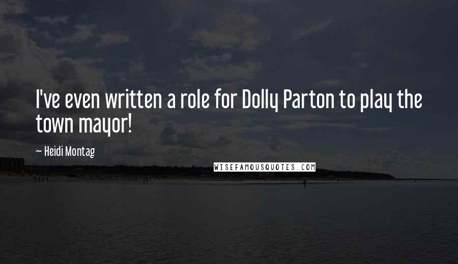 Heidi Montag quotes: I've even written a role for Dolly Parton to play the town mayor!