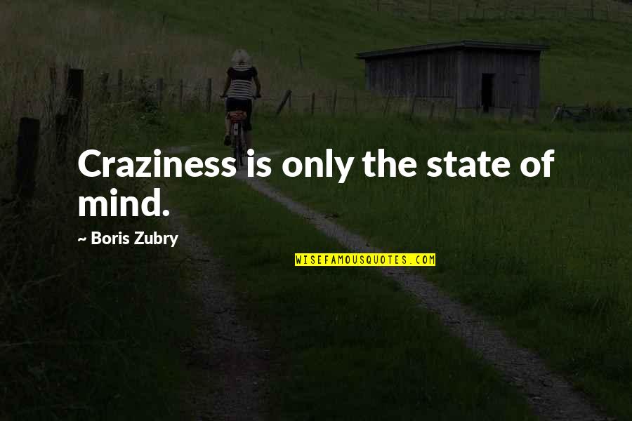 Heidi Powell Quotes By Boris Zubry: Craziness is only the state of mind.