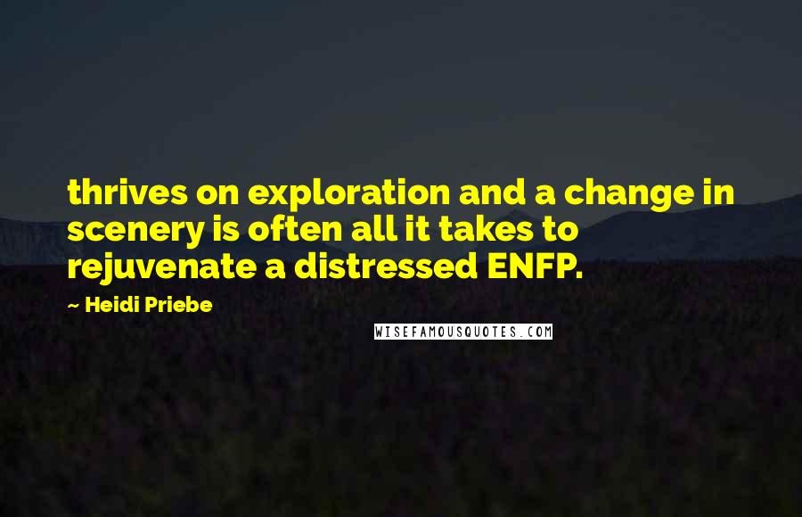 Heidi Priebe quotes: thrives on exploration and a change in scenery is often all it takes to rejuvenate a distressed ENFP.