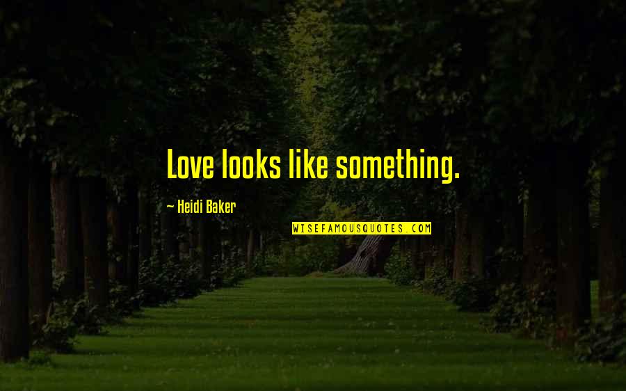 Heidi Quotes By Heidi Baker: Love looks like something.