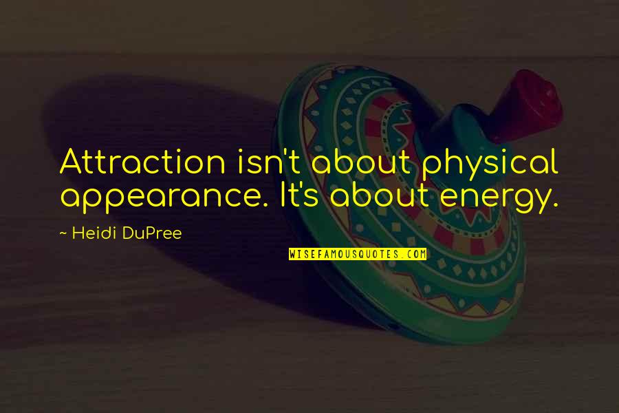 Heidi Quotes By Heidi DuPree: Attraction isn't about physical appearance. It's about energy.