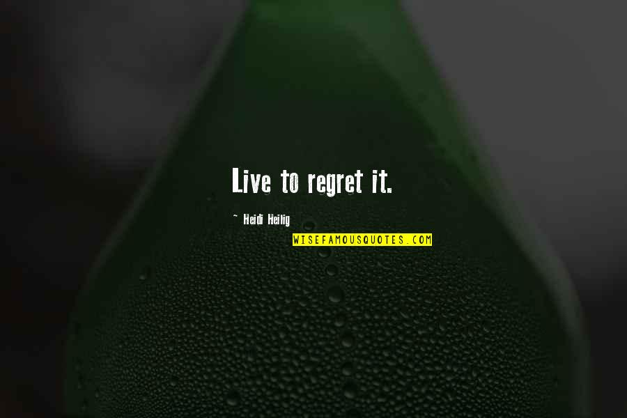 Heidi Quotes By Heidi Heilig: Live to regret it.