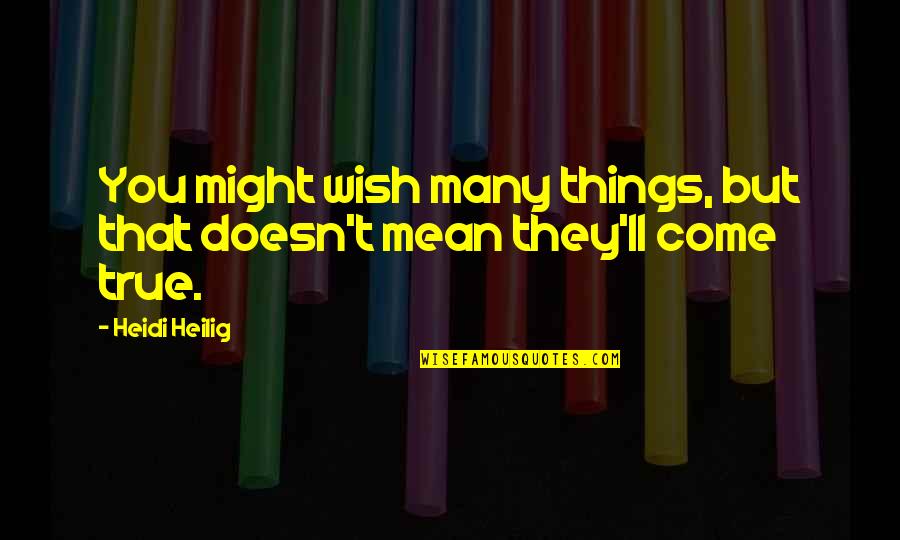 Heidi Quotes By Heidi Heilig: You might wish many things, but that doesn't