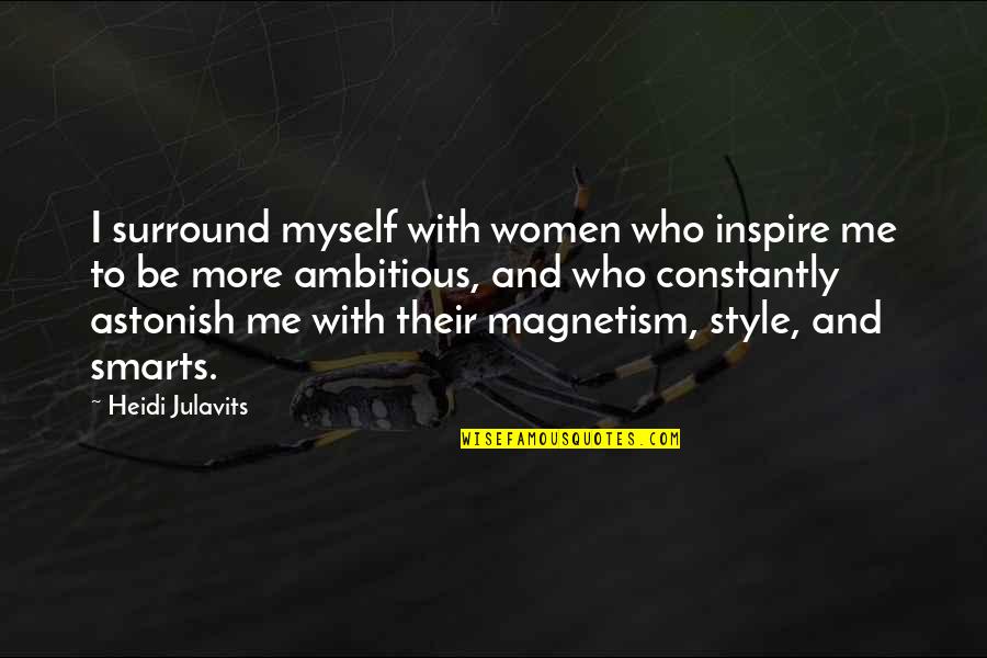 Heidi Quotes By Heidi Julavits: I surround myself with women who inspire me