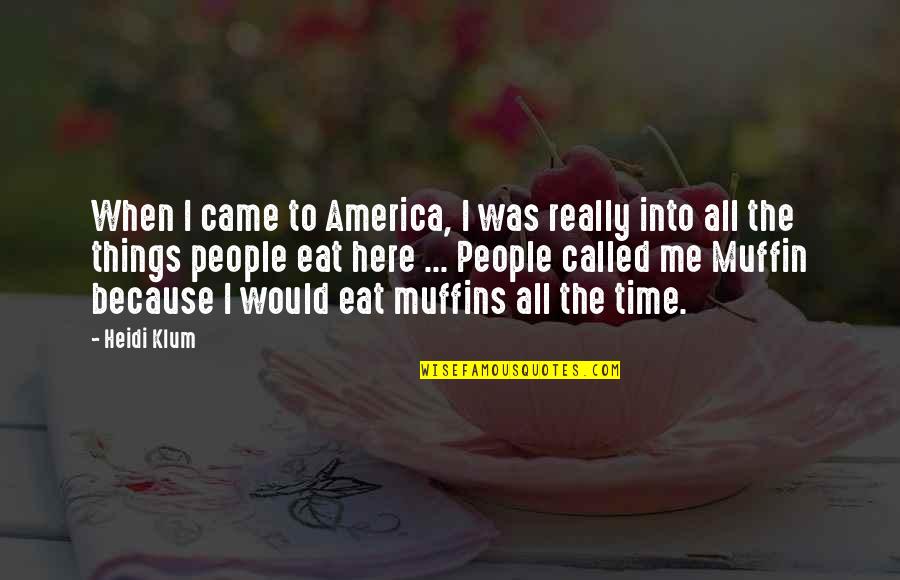 Heidi Quotes By Heidi Klum: When I came to America, I was really